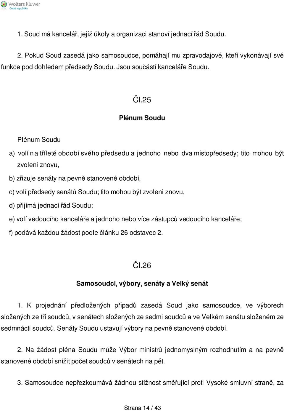 25 Plénum Soudu Plénum Soudu a) volí n a tříleté období svého předsedu a jednoho nebo dva místopředsedy; tito mohou být zvoleni znovu, b) zřizuje senáty na pevně stanovené období, c) volí předsedy