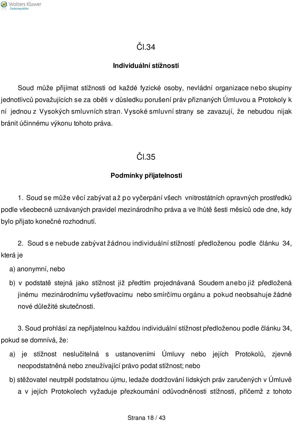 Soud se může věcí zabývat a ž p o vyčerpání všech vnitrostátních opravných prostředků podle všeobecně uznávaných pravidel mezinárodního práva a ve lhůtě šesti měsíců ode dne, kdy bylo přijato konečné