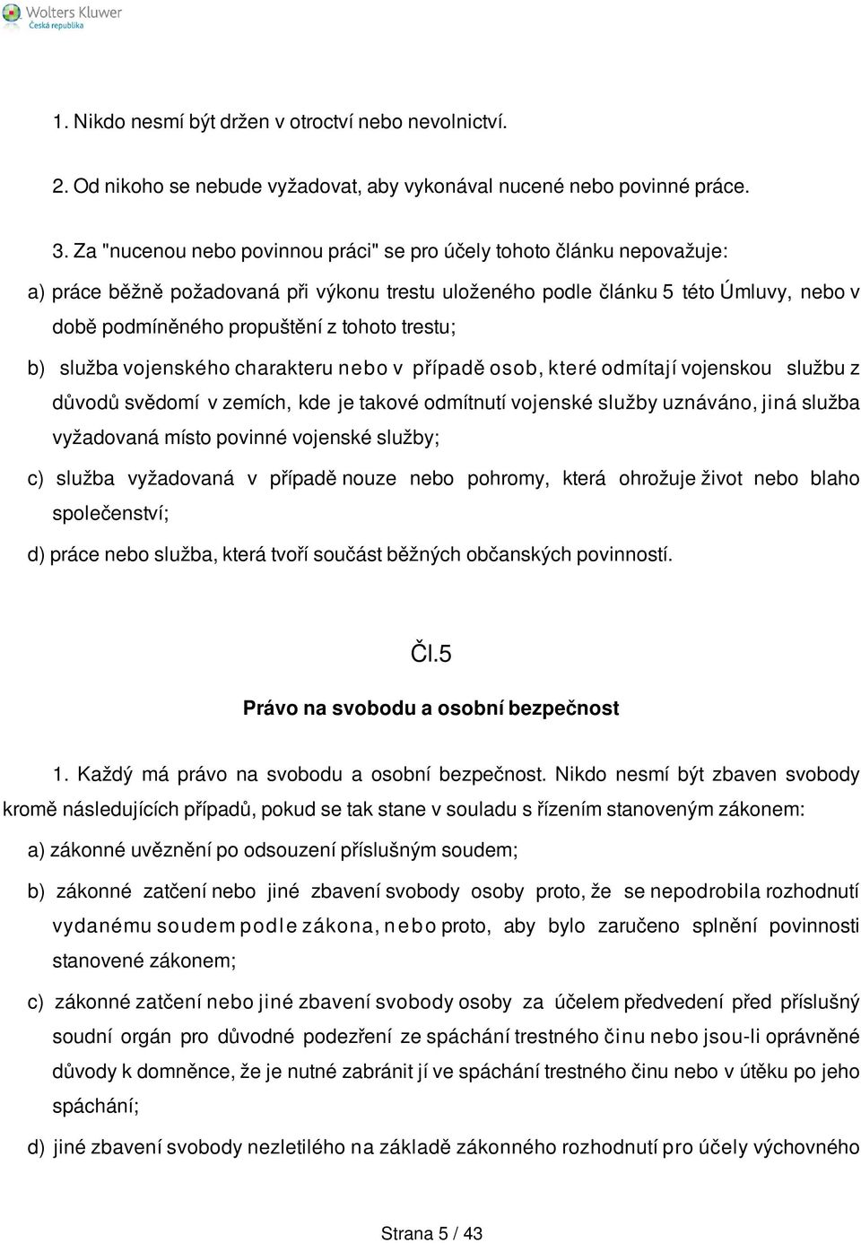 trestu; b) služba vojenského charakteru nebo v případě osob, které odmítají vojenskou službu z důvodů svědomí v zemích, kde je takové odmítnutí vojenské služby uznáváno, jiná služba vyžadovaná místo