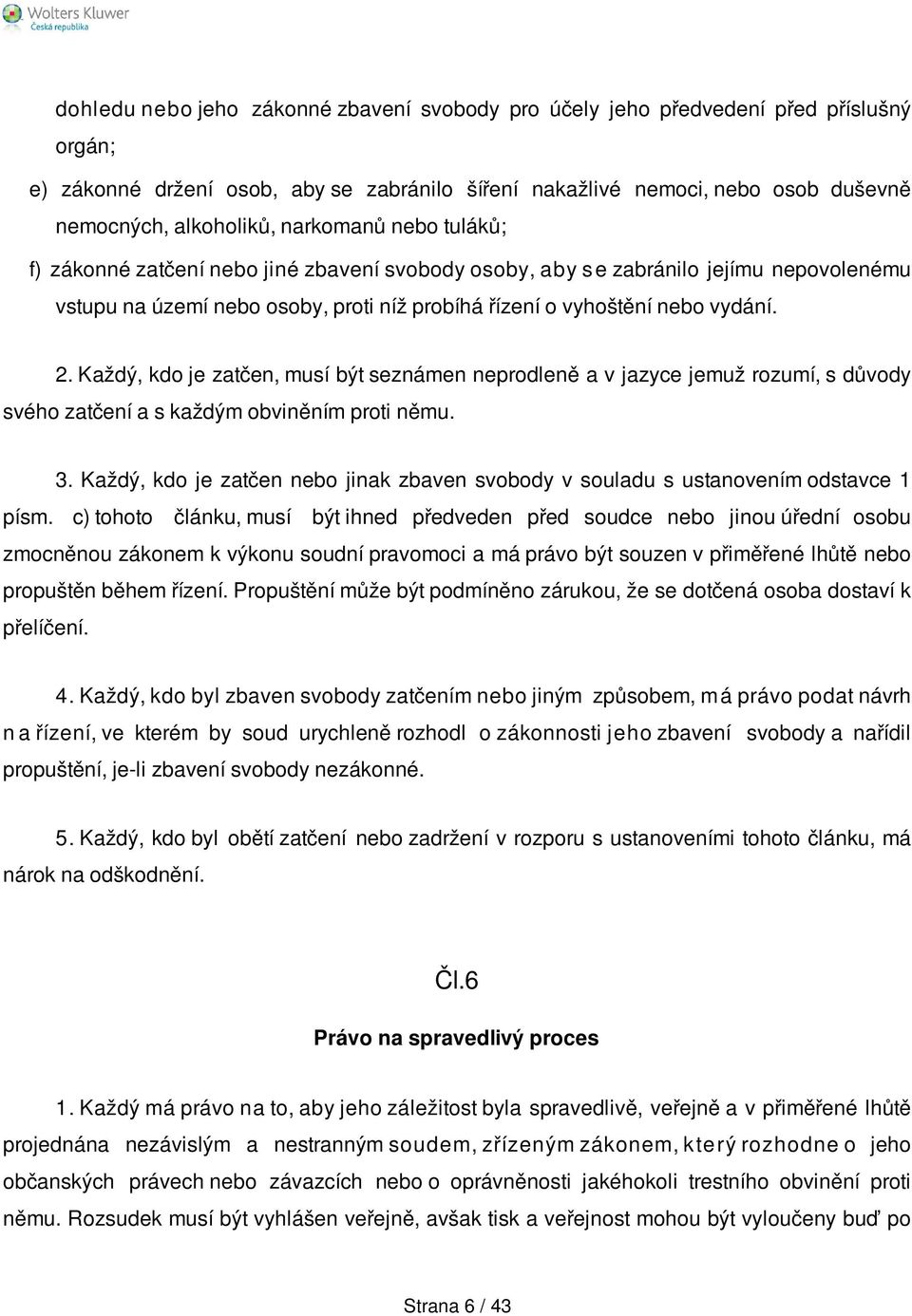 Každý, kdo je zatčen, musí být seznámen neprodleně a v jazyce jemuž rozumí, s důvody svého zatčení a s každým obviněním proti němu. 3.