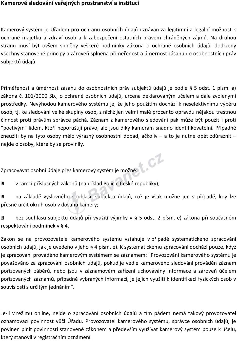 Na druhou stranu musí být ovšem splněny veškeré podmínky Zákona o ochraně osobních údajů, dodrženy všechny stanovené principy a zároveň splněna přiměřenost a úměrnost zásahu do osobnostních práv