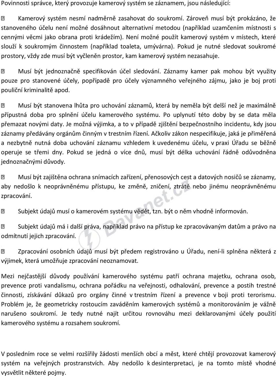 Není možné použít kamerový systém v místech, které slouží k soukromým činnostem (například toaleta, umývárna).