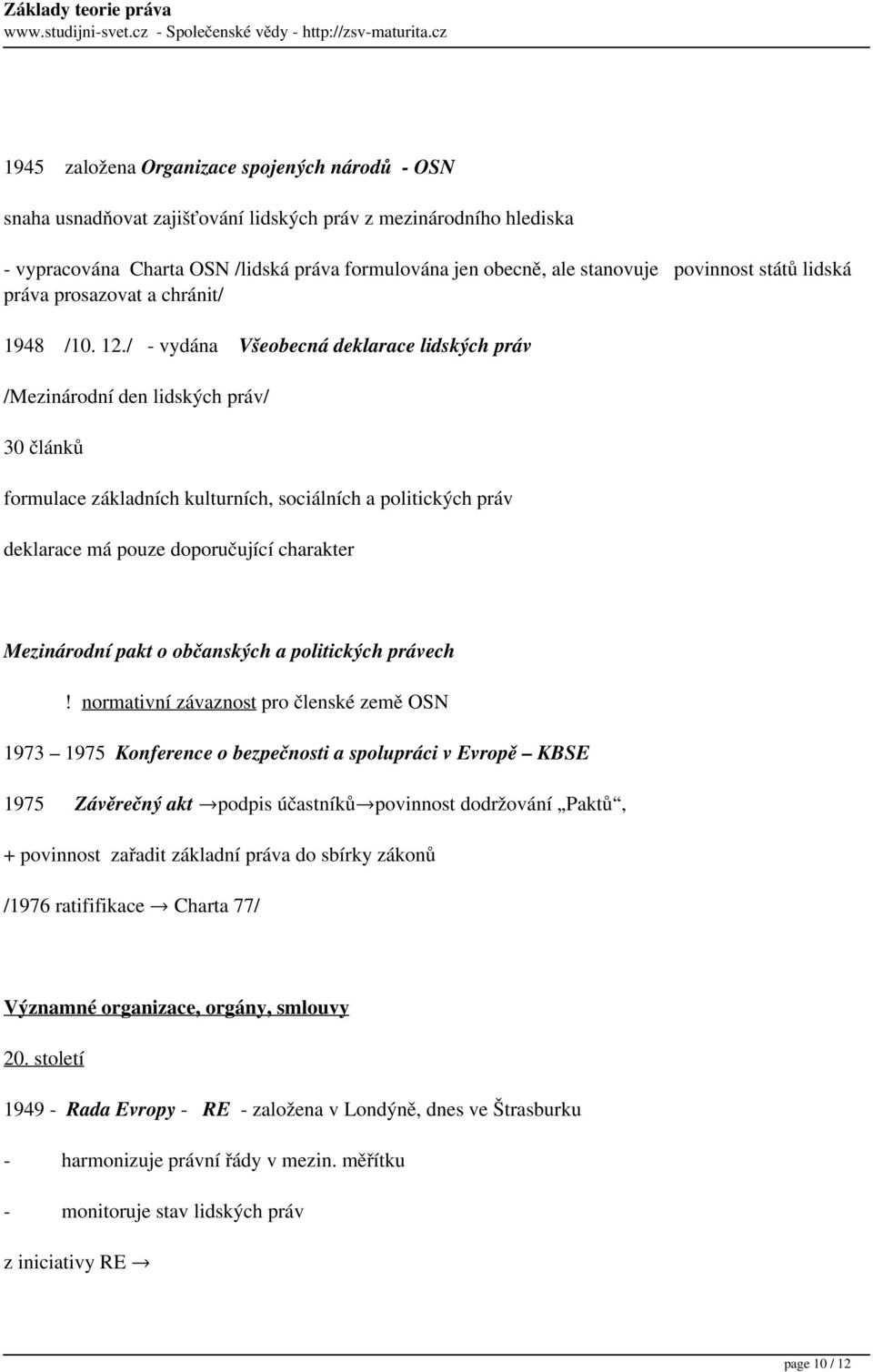/ - vydána Všeobecná deklarace lidských práv /Mezinárodní den lidských práv/ 30 článků formulace základních kulturních, sociálních a politických práv deklarace má pouze doporučující charakter
