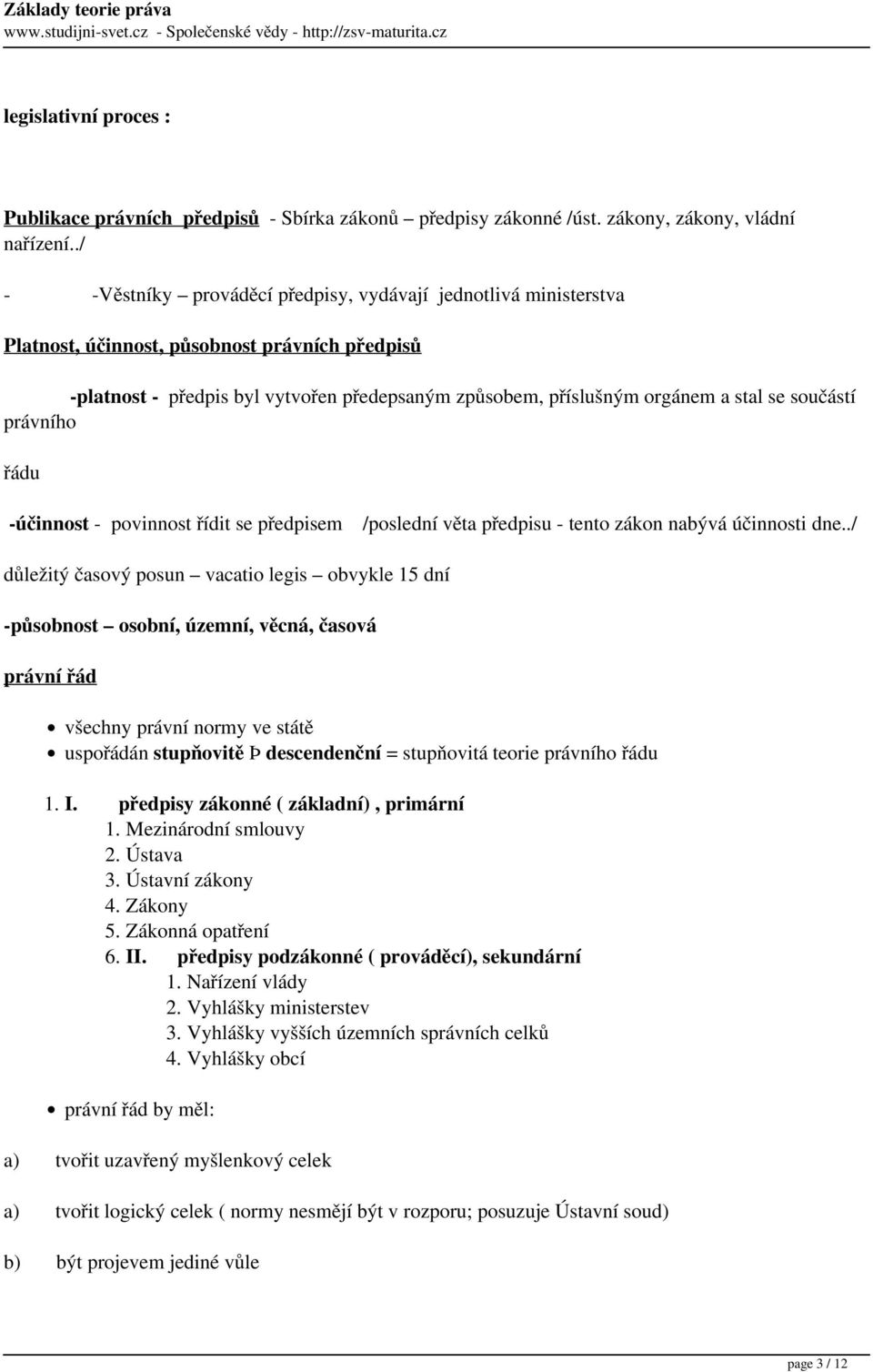 součástí právního řádu -účinnost - povinnost řídit se předpisem /poslední věta předpisu - tento zákon nabývá účinnosti dne.