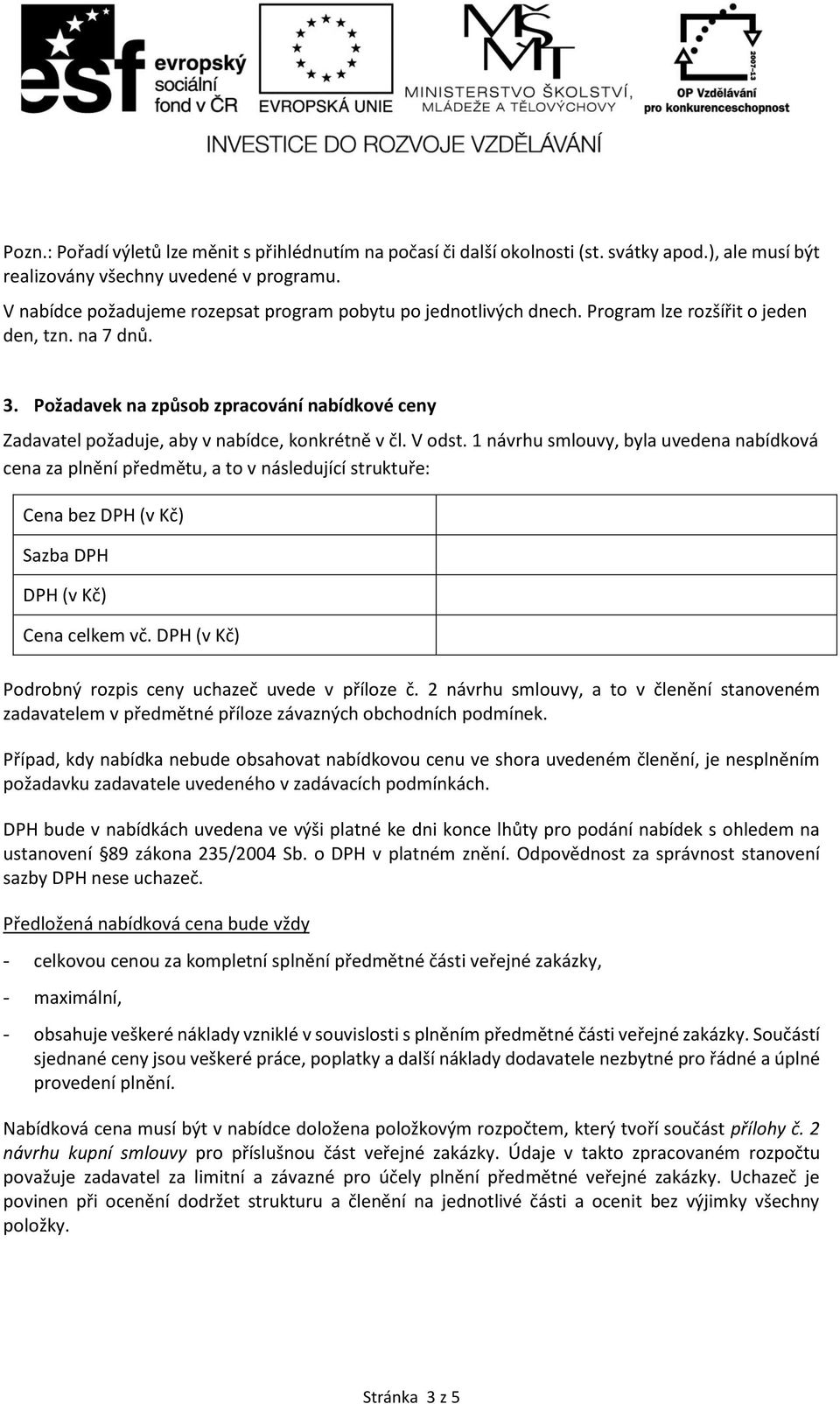 Požadavek na způsob zpracování nabídkové ceny Zadavatel požaduje, aby v nabídce, konkrétně v čl. V odst.