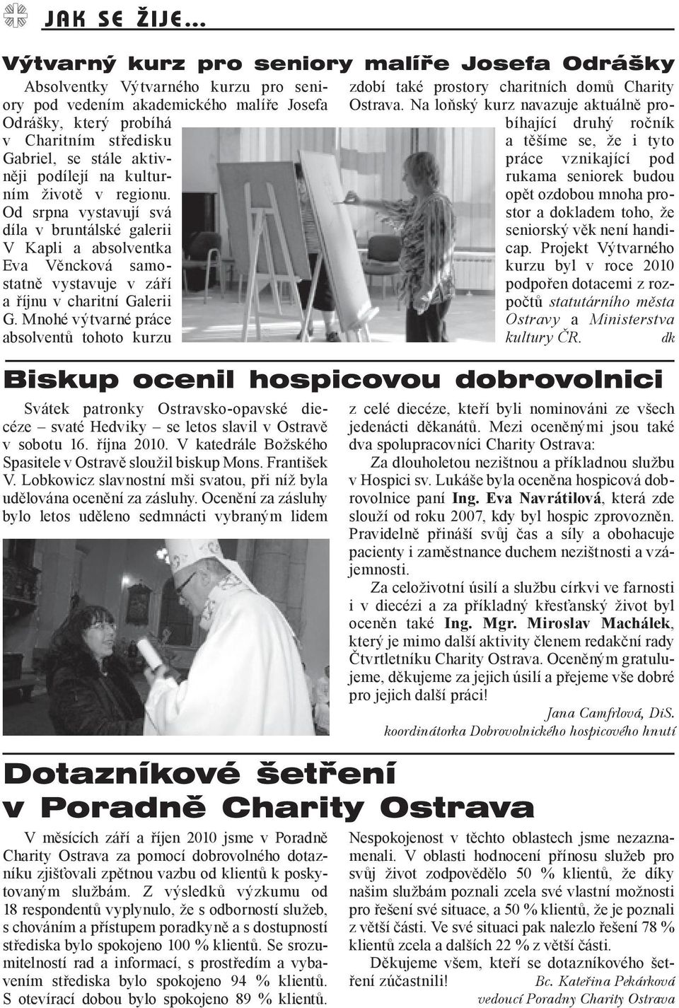 životě v regionu. Od srpna vystavují svá díla v bruntálské galerii V Kapli a absolventka rukama seniorek budou opět ozdobou mnoha prostor a dokladem toho, že seniorský věk není handicap.