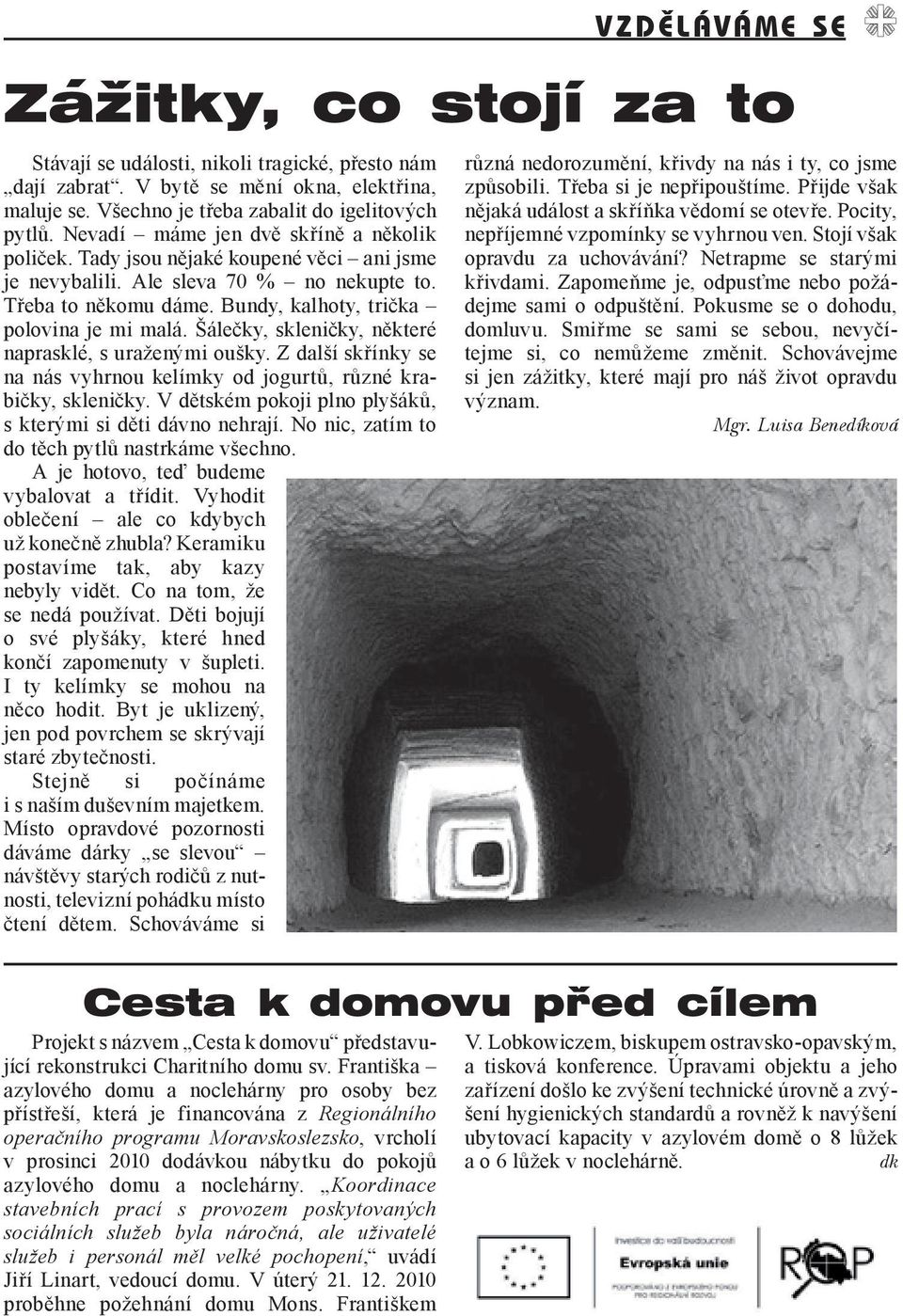 Šálečky, skleničky, některé naprasklé, s uraženými oušky. Z další skřínky se na nás vyhrnou kelímky od jogurtů, různé krabičky, skleničky.