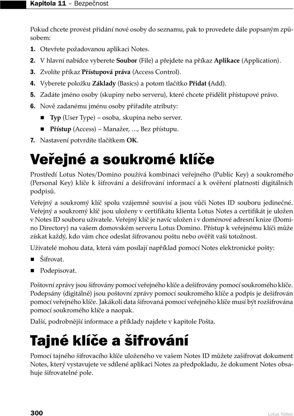 Vyberete položku Základy (Basics) a potom tlačítko Přidat (Add). 5. Zadáte jméno osoby (skupiny nebo serveru), které chcete přidělit přístupové právo. 6.