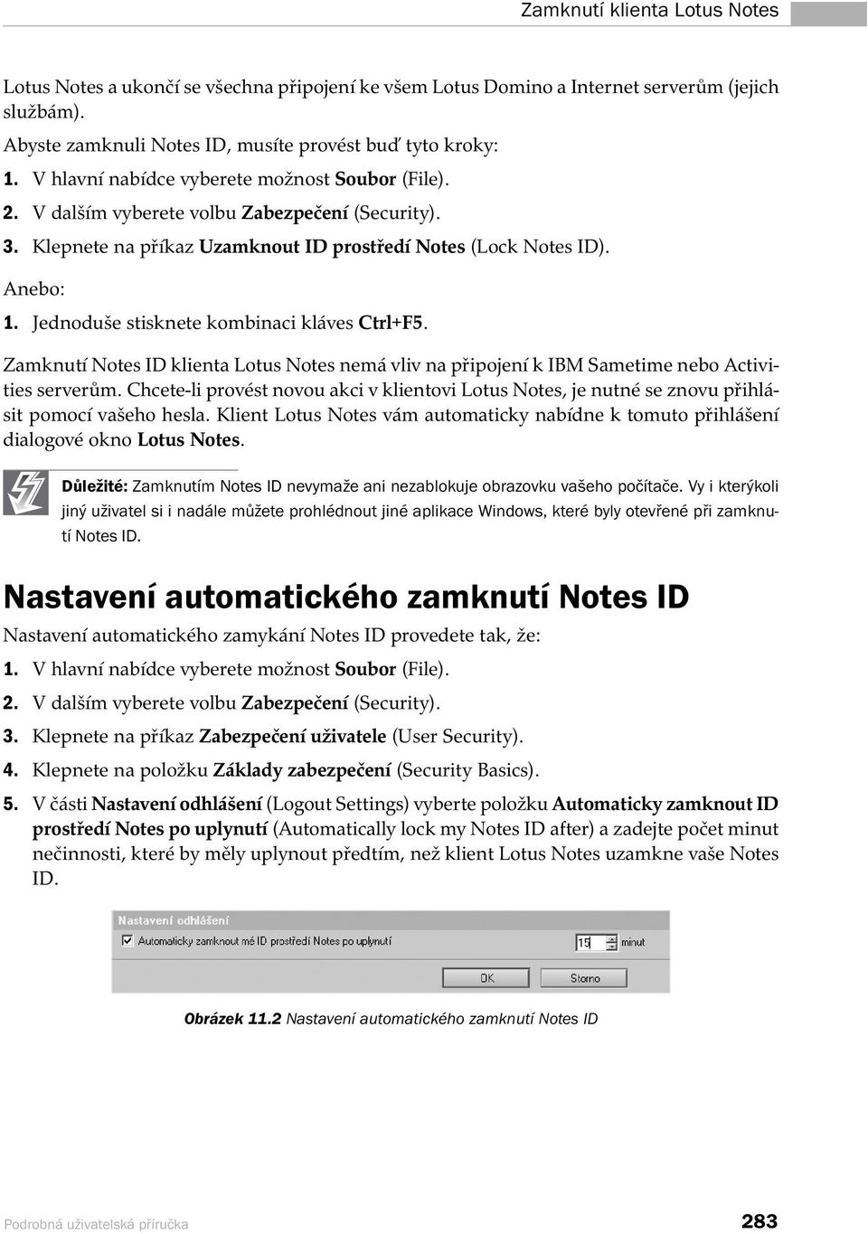 Jednoduše stisknete kombinaci kláves Ctrl+F5. Zamknutí Notes ID klienta Lotus Notes nemá vliv na připojení k IBM Sametime nebo Activities serverům.