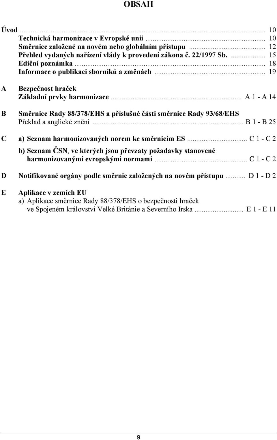 .. A 1 - A 14 Směrnice Rady 88/378/EHS a příslušné části směrnice Rady 93/68/EHS Překlad a anglické znění... B 1 - B 25 C a) Seznam harmonizovaných norem ke směrnicím ES.