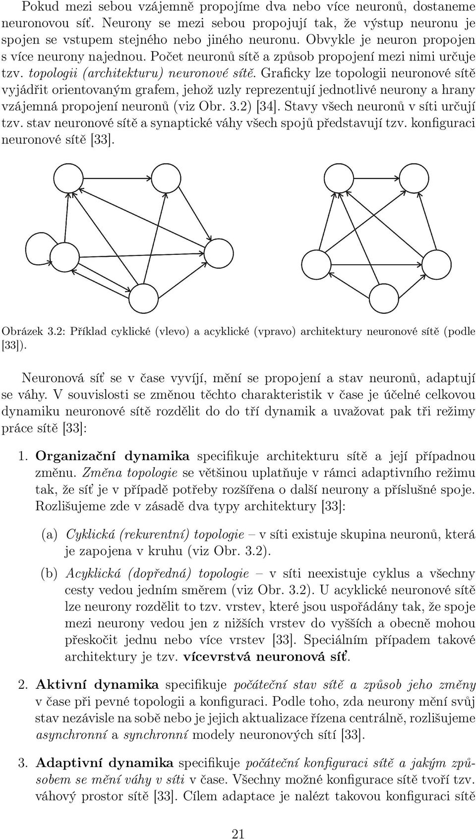 Graficky lze topologii neuronové sítě vyjádřit orientovaným grafem, jehož uzly reprezentují jednotlivé neurony a hrany vzájemná propojení neuronů (viz Obr. 3.2) [34].
