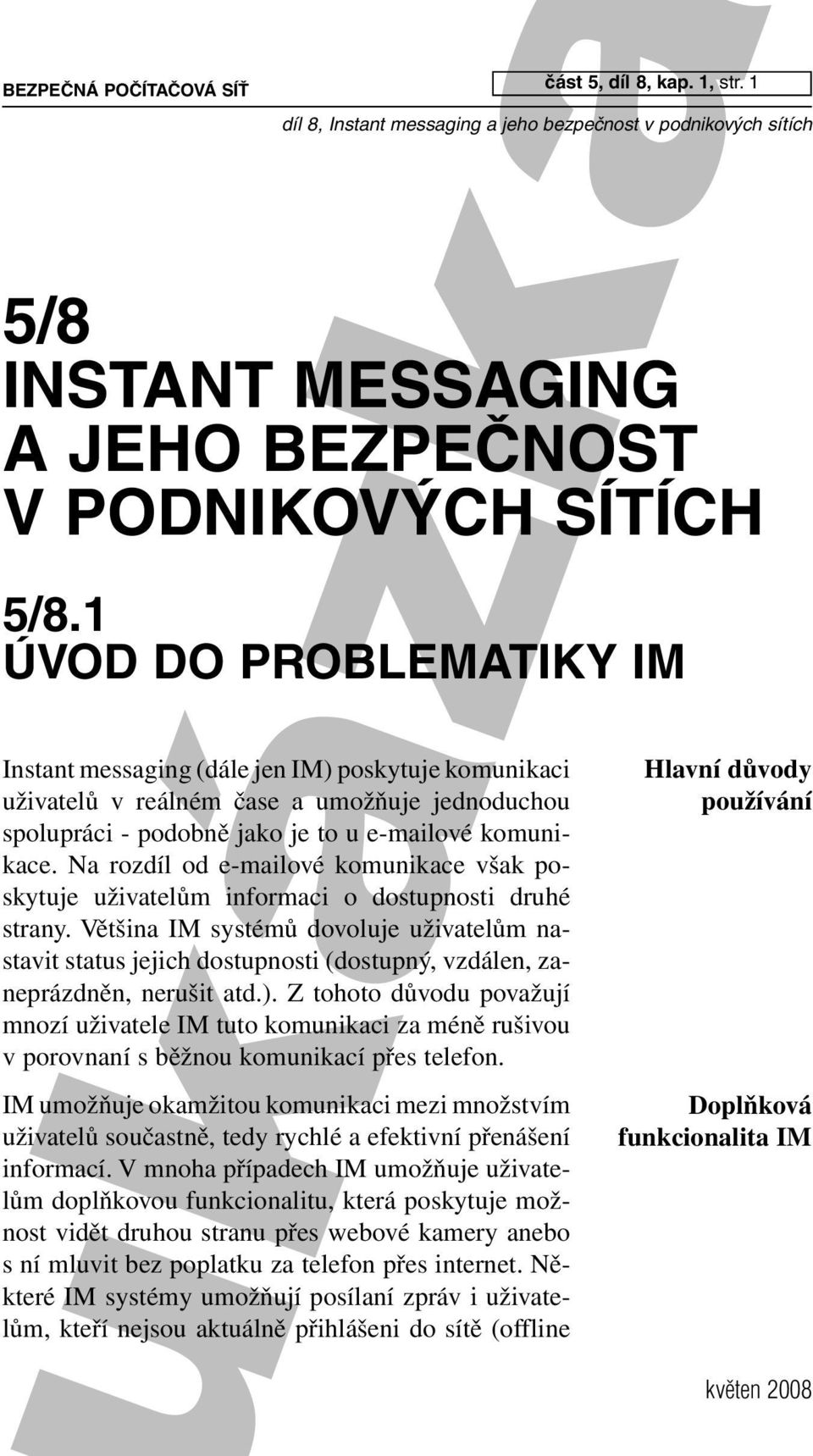 Na rozdíl od e-mailové komunikace však poskytuje uživatelům informaci o dostupnosti druhé strany.