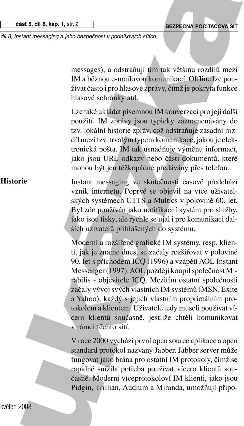 klienti, jak je známe dnes, se začaly rozšiřovat v polovině 90. let s příchodem ICQ (1996) a vzápětí AOL Instant Messenger (1997). AOL později koupil společnost Mirabilis - objevitele ICQ.