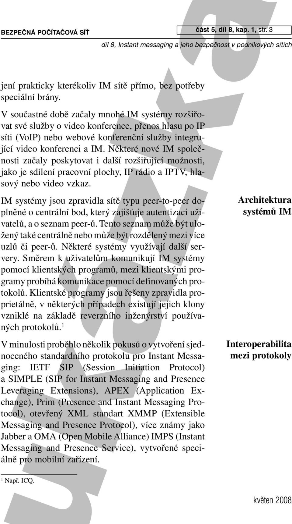 Některé nové IM společnosti začaly poskytovat i další rozšiřující možnosti, jako je sdílení pracovní plochy, IP rádio a IPTV, hlasový nebo video vzkaz.