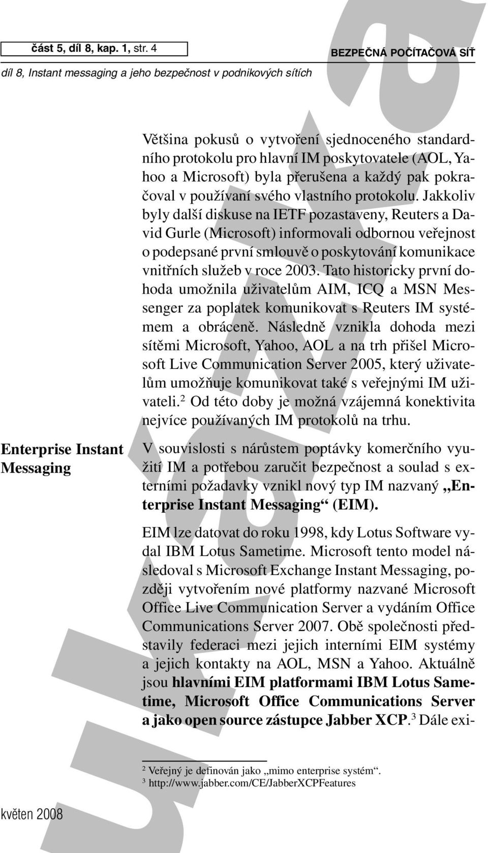 2007. Obě společnosti představily federaci mezi jejich interními EIM systémy a jejich kontakty na AOL, MSN a Yahoo.