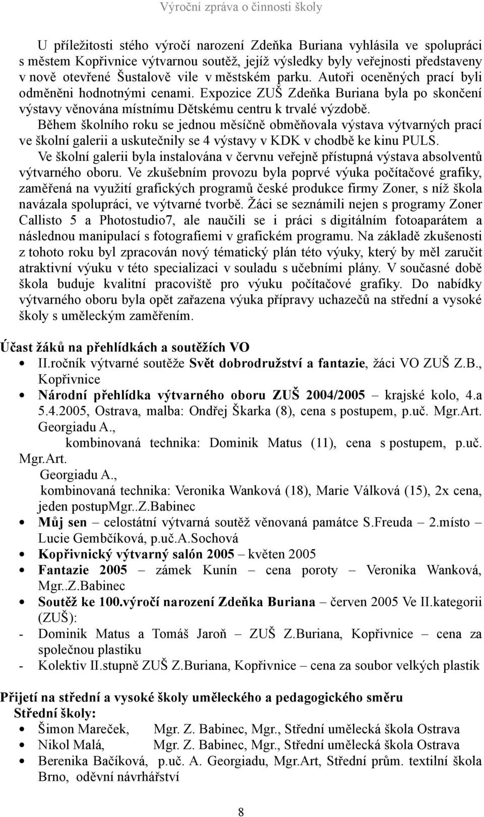 Během školního roku se jednou měsíčně obměňovala výstava výtvarných prací ve školní galerii a uskutečnily se 4 výstavy v KDK v chodbě ke kinu PULS.