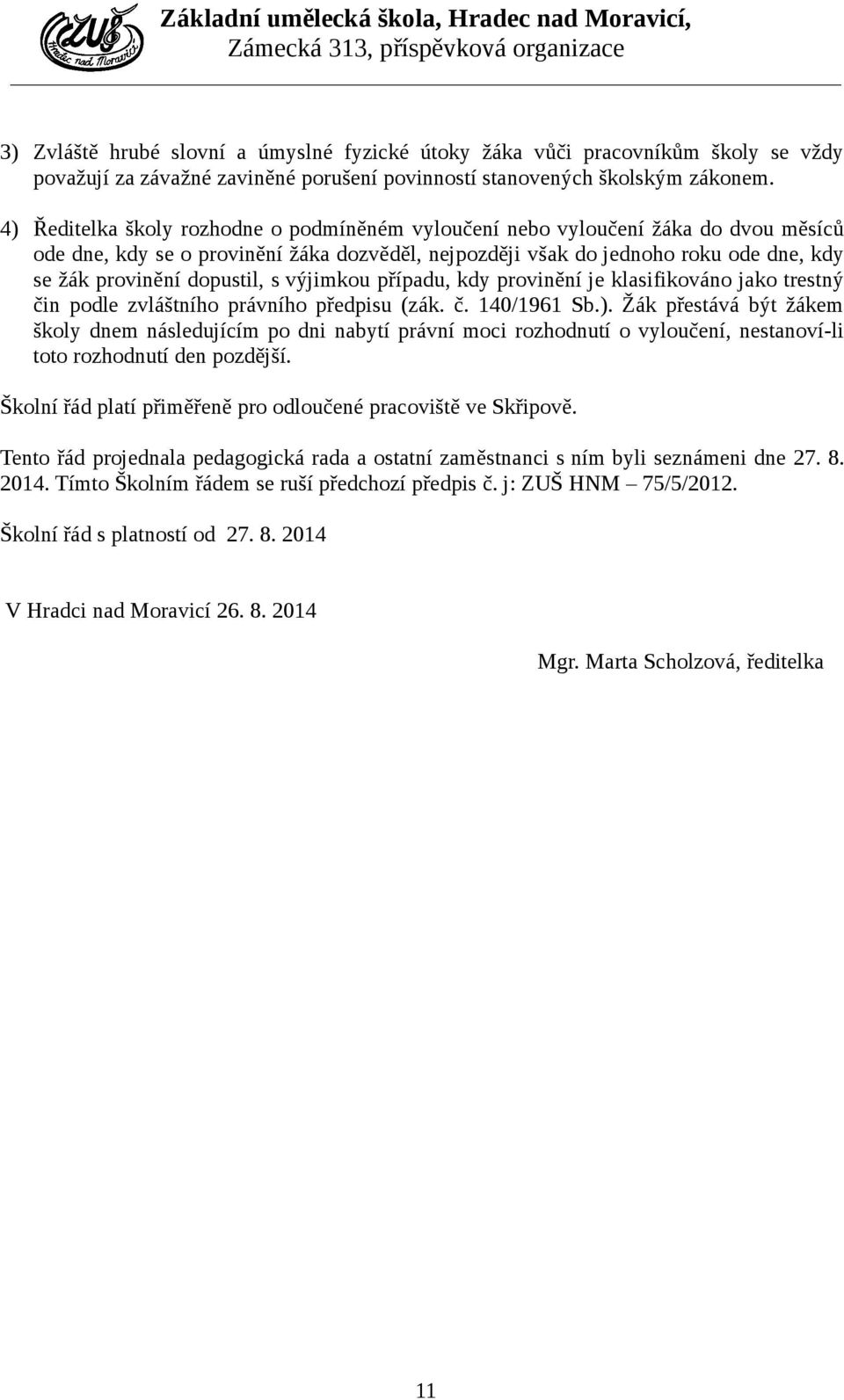 dopustil, s výjimkou případu, kdy provinění je klasifikováno jako trestný čin podle zvláštního právního předpisu (zák. č. 140/1961 Sb.).