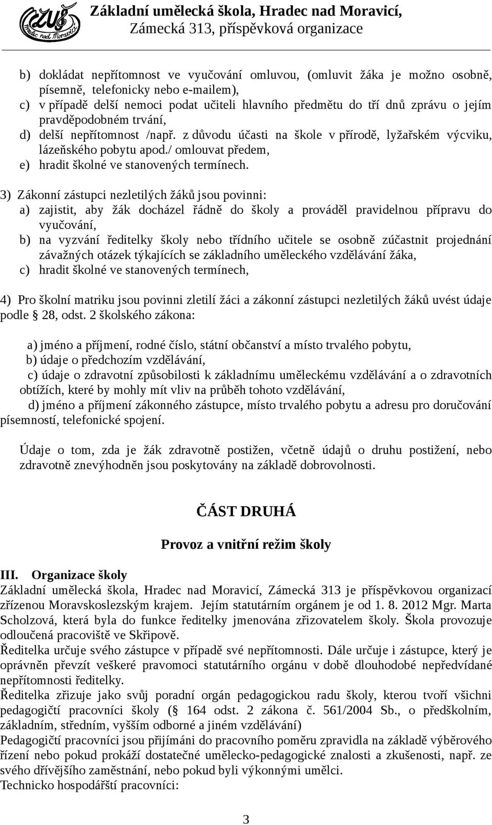 3) Zákonní zástupci nezletilých žáků jsou povinni: a) zajistit, aby žák docházel řádně do školy a prováděl pravidelnou přípravu do vyučování, b) na vyzvání ředitelky školy nebo třídního učitele se