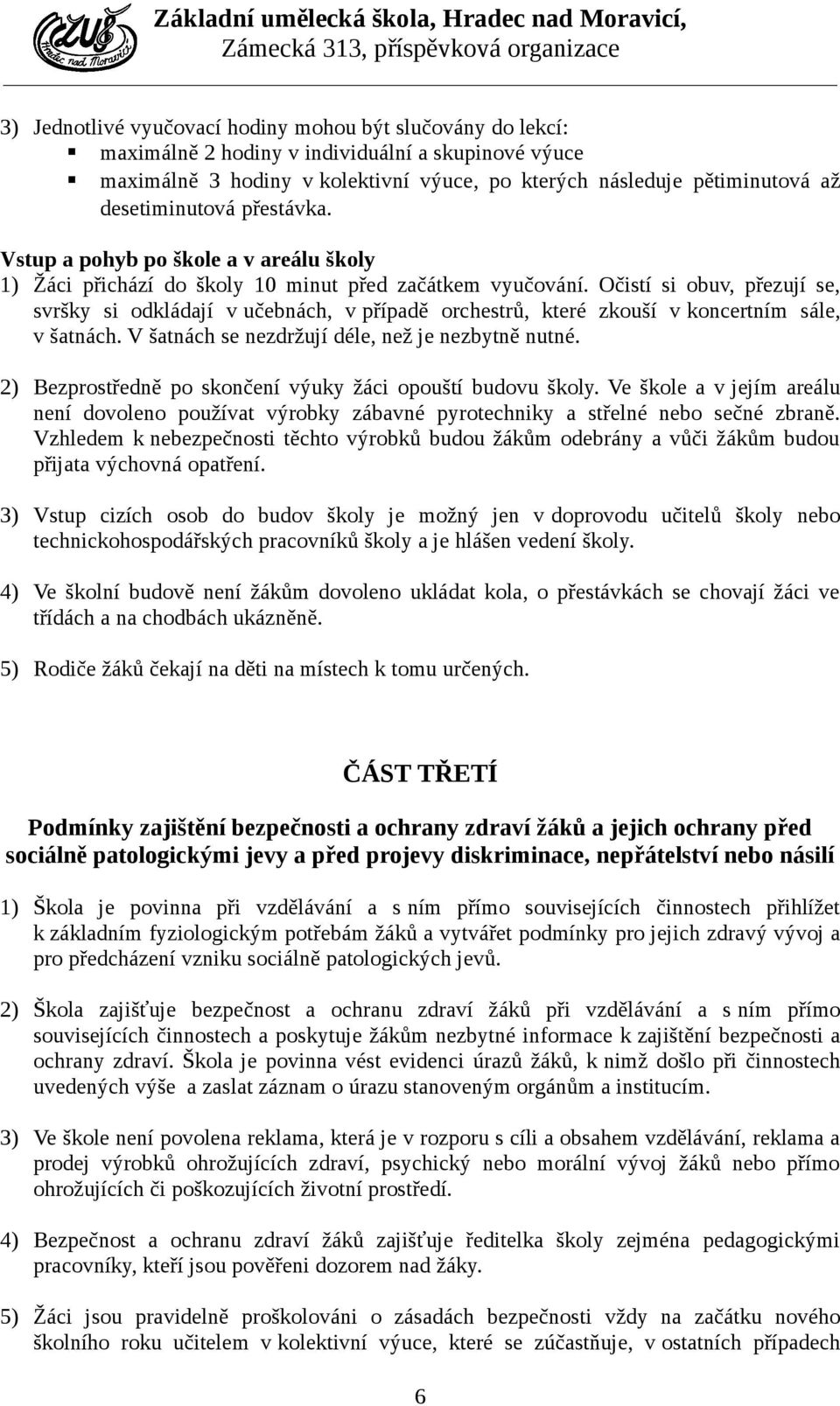 Očistí si obuv, přezují se, svršky si odkládají v učebnách, v případě orchestrů, které zkouší v koncertním sále, v šatnách. V šatnách se nezdržují déle, než je nezbytně nutné.