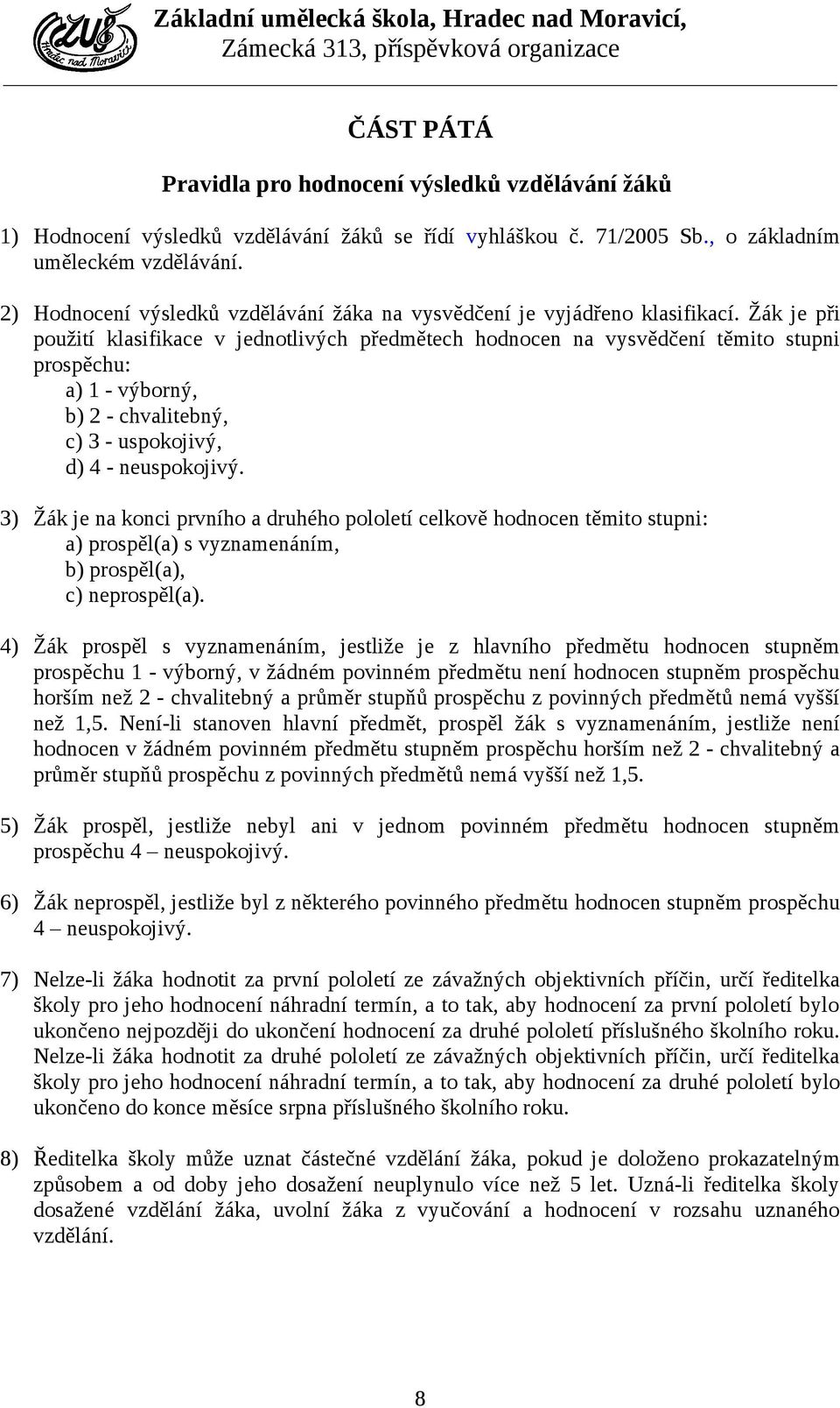 Žák je při použití klasifikace v jednotlivých předmětech hodnocen na vysvědčení těmito stupni prospěchu: a) 1 - výborný, b) 2 - chvalitebný, c) 3 - uspokojivý, d) 4 - neuspokojivý.