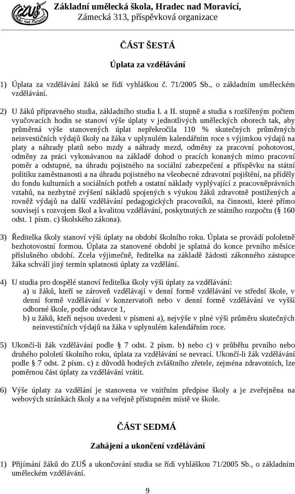 neinvestičních výdajů školy na žáka v uplynulém kalendářním roce s výjimkou výdajů na platy a náhrady platů nebo mzdy a náhrady mezd, odměny za pracovní pohotovost, odměny za práci vykonávanou na