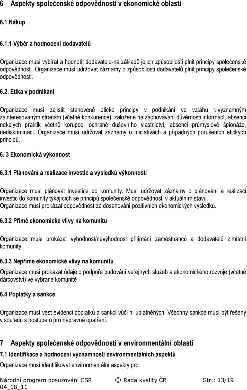 Organizace musí udržovat záznamy o způsobilosti dodavatelů plnit principy společenské odpovědnosti. 6.2.