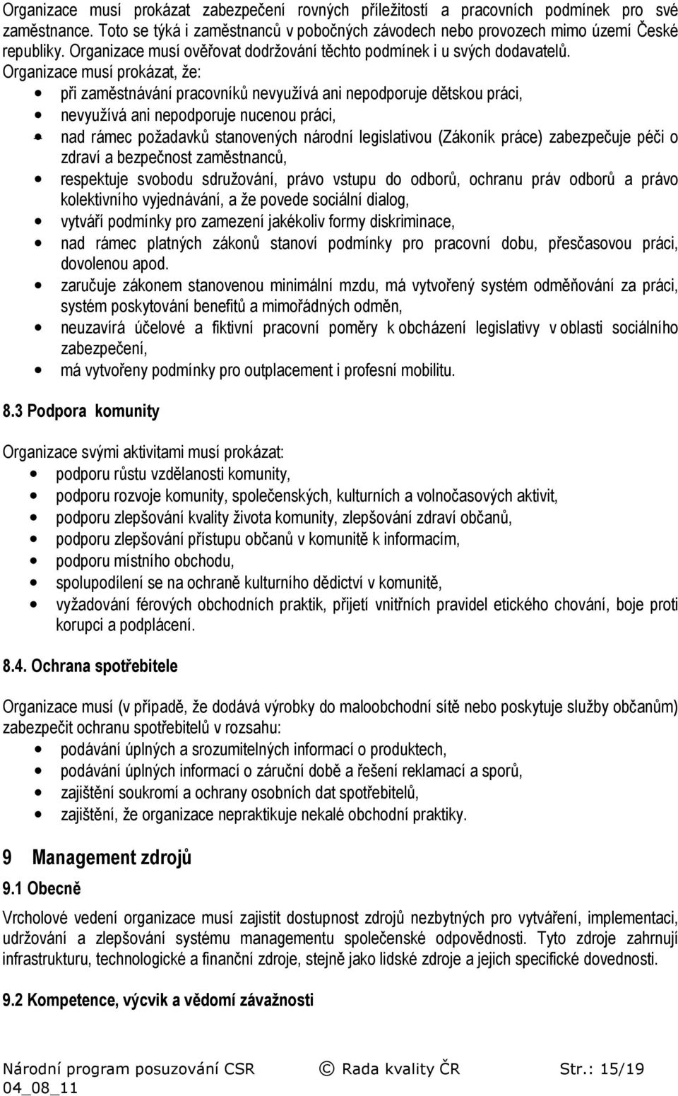 Organizace musí prokázat, že: při zaměstnávání pracovníků nevyužívá ani nepodporuje dětskou práci, nevyužívá ani nepodporuje nucenou práci, nad rámec požadavků stanovených národní legislativou