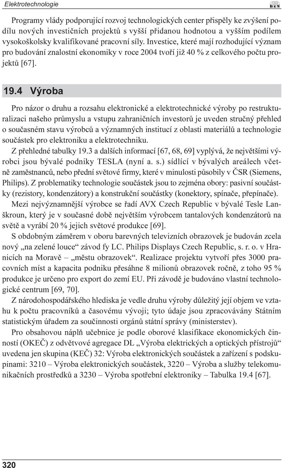 4 Výroba Pro názor o druhu a rozsahu elektronické a elektrotechnické výroby po restrukturalizaci našeho prùmyslu a vstupu zahranièních investorù je uveden struèný pøehled o souèasném stavu výrobcù a