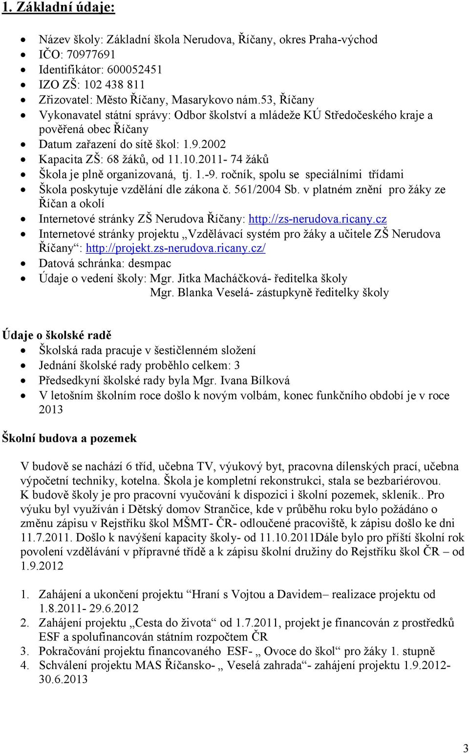 2011-74 žáků Škola je plně organizovaná, tj. 1.-9. ročník, spolu se speciálními třídami Škola poskytuje vzdělání dle zákona č. 561/2004 Sb.