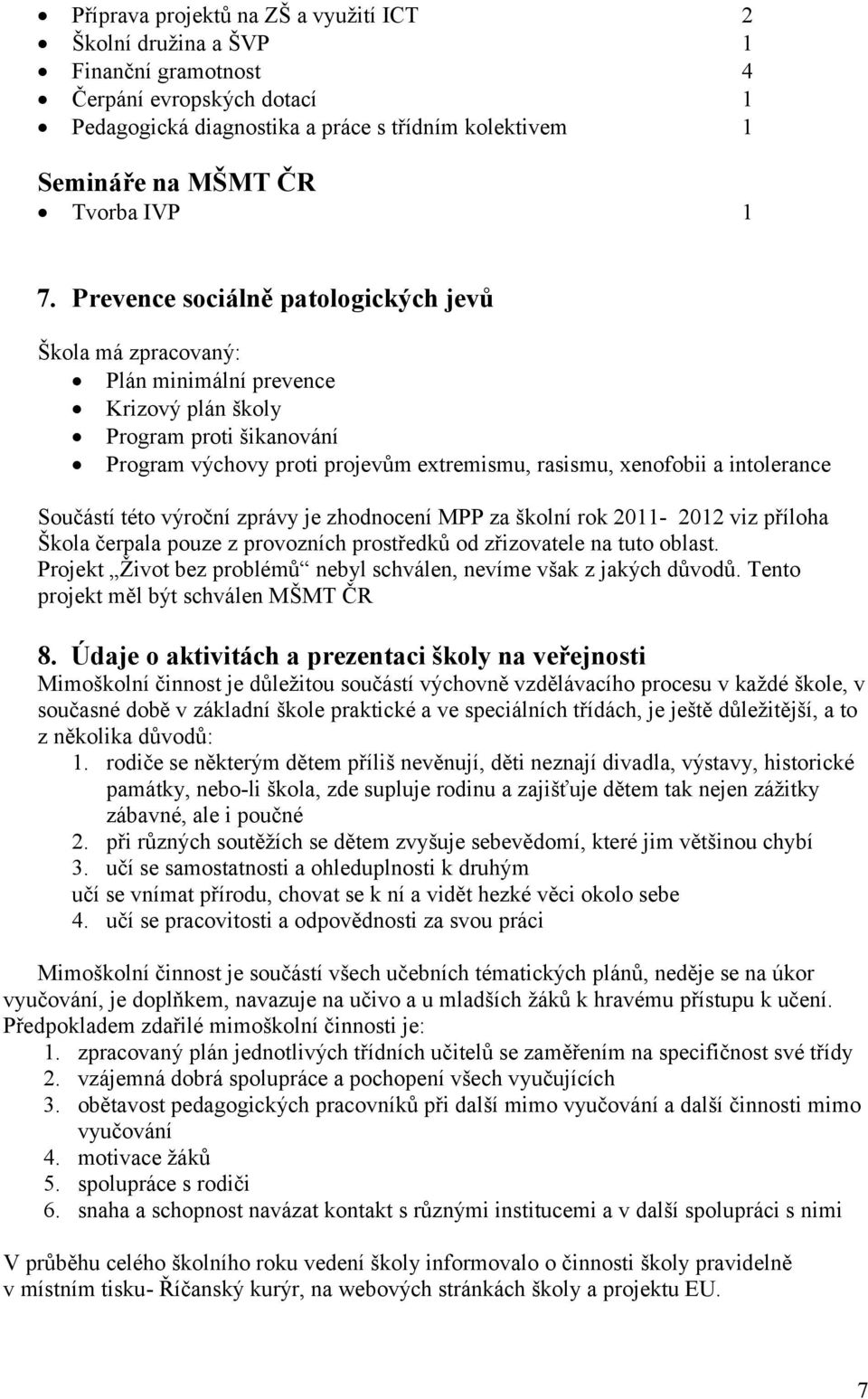 intolerance Součástí této výroční zprávy je zhodnocení MPP za školní rok 2011-2012 viz příloha Škola čerpala pouze z provozních prostředků od zřizovatele na tuto oblast.