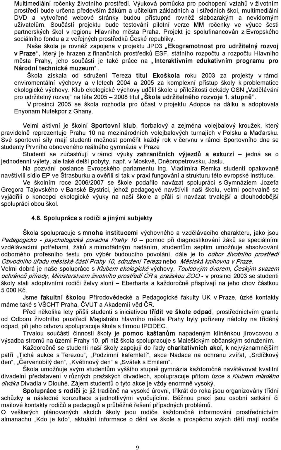 slabozrakým a nevidomým uživatelům. Součástí projektu bude testování pilotní verze MM ročenky ve výuce šesti partnerských škol v regionu Hlavního města Praha.