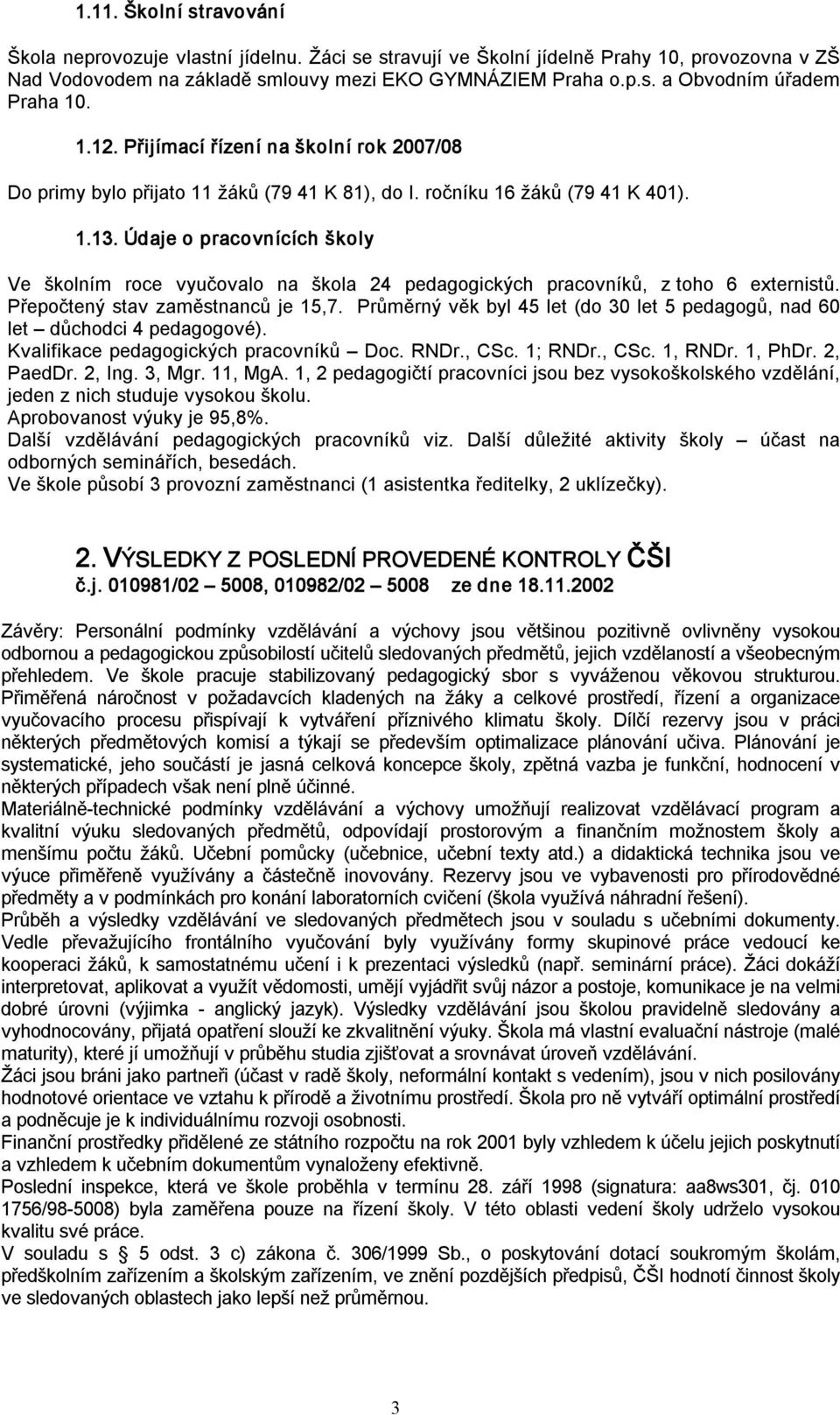 Údaje o pracovnících školy Ve školním roce vyučovalo na škola 24 pedagogických pracovníků, z toho 6 externistů. Přepočtený stav zaměstnanců je 15,7.