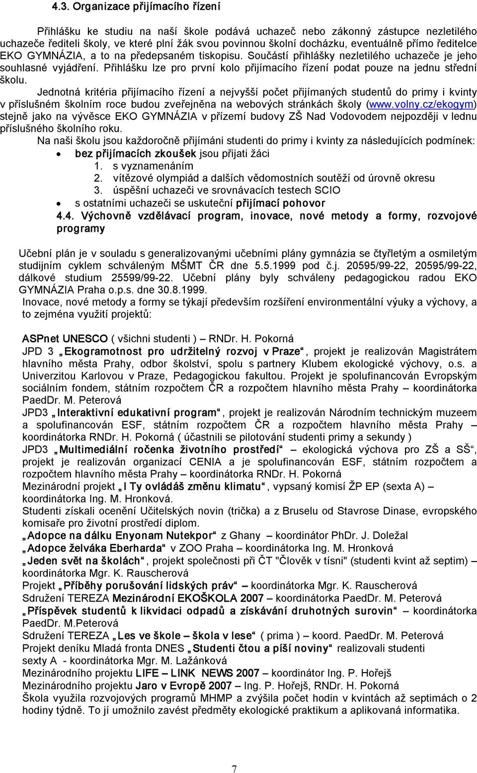Přihlášku lze pro první kolo přijímacího řízení podat pouze na jednu střední školu.