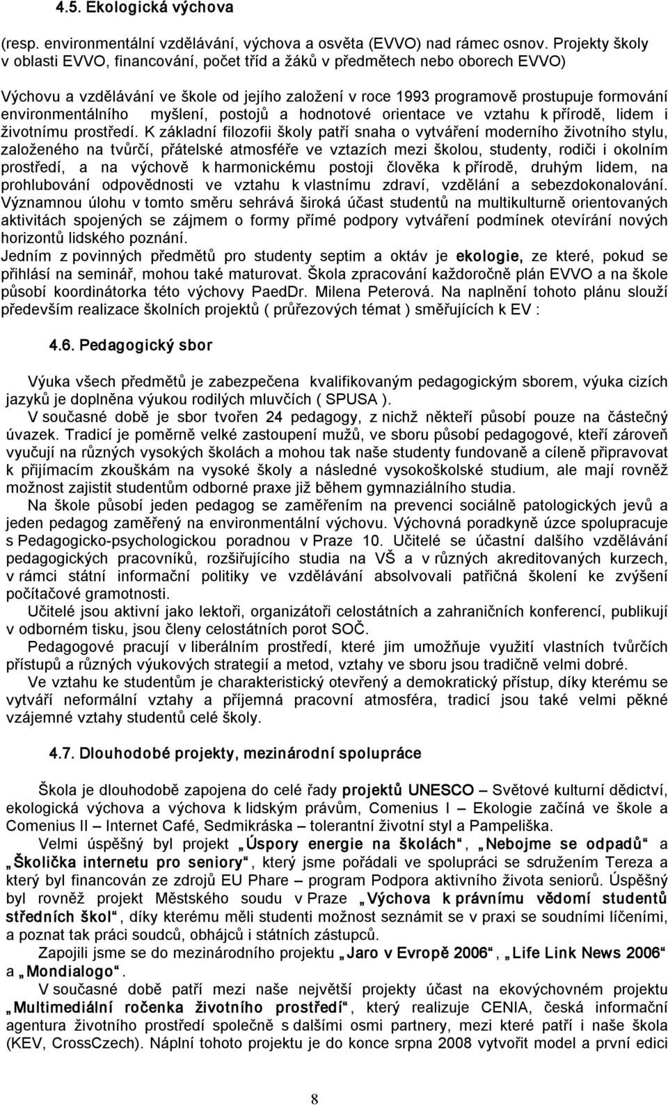 environmentálního myšlení, postojů a hodnotové orientace ve vztahu k přírodě, lidem i životnímu prostředí.