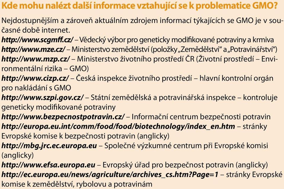 cz/ Ministerstvo životního prostředí ČR (Životní prostředí Environmentální rizika GMO) http://www.cizp.cz/ Česká inspekce životního prostředí hlavní kontrolní orgán pro nakládání s GMO http://www.