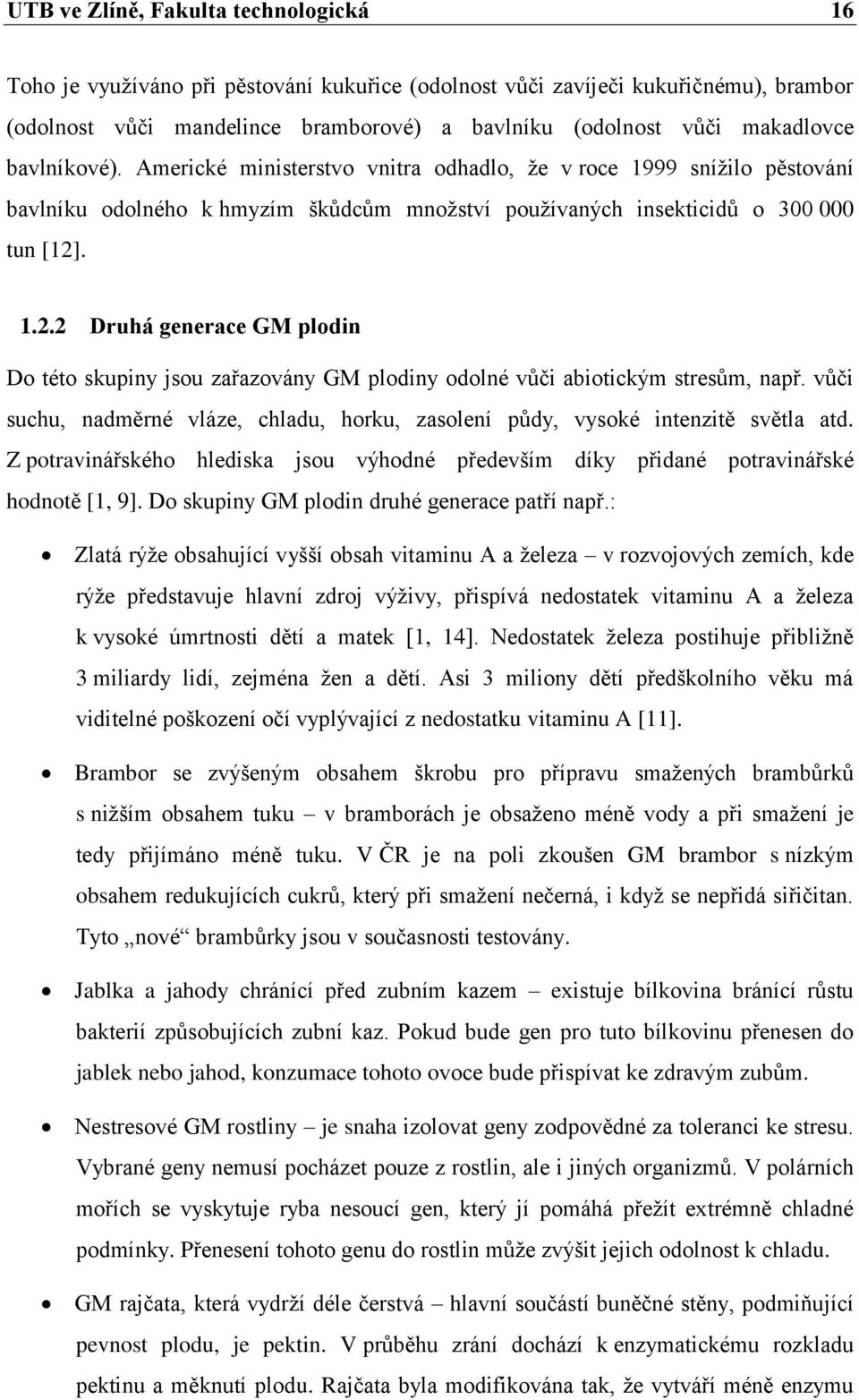 . 1.2.2 Druhá generace GM plodin Do této skupiny jsou zařazovány GM plodiny odolné vůči abiotickým stresům, např. vůči suchu, nadměrné vláze, chladu, horku, zasolení půdy, vysoké intenzitě světla atd.