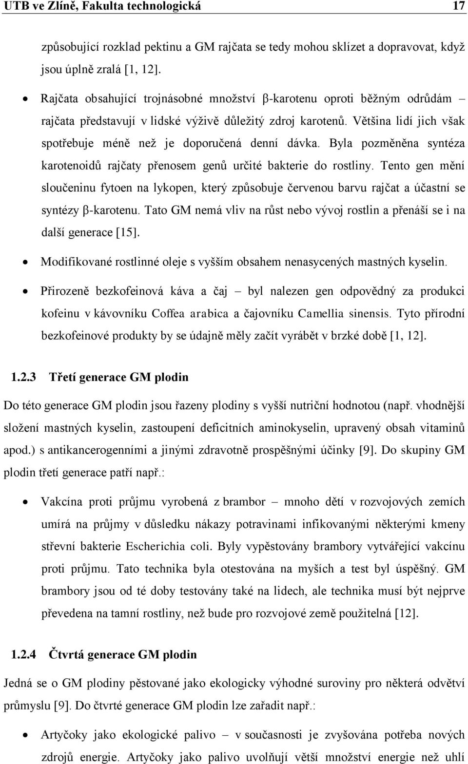 Většina lidí jich však spotřebuje méně neţ je doporučená denní dávka. Byla pozměněna syntéza karotenoidů rajčaty přenosem genů určité bakterie do rostliny.