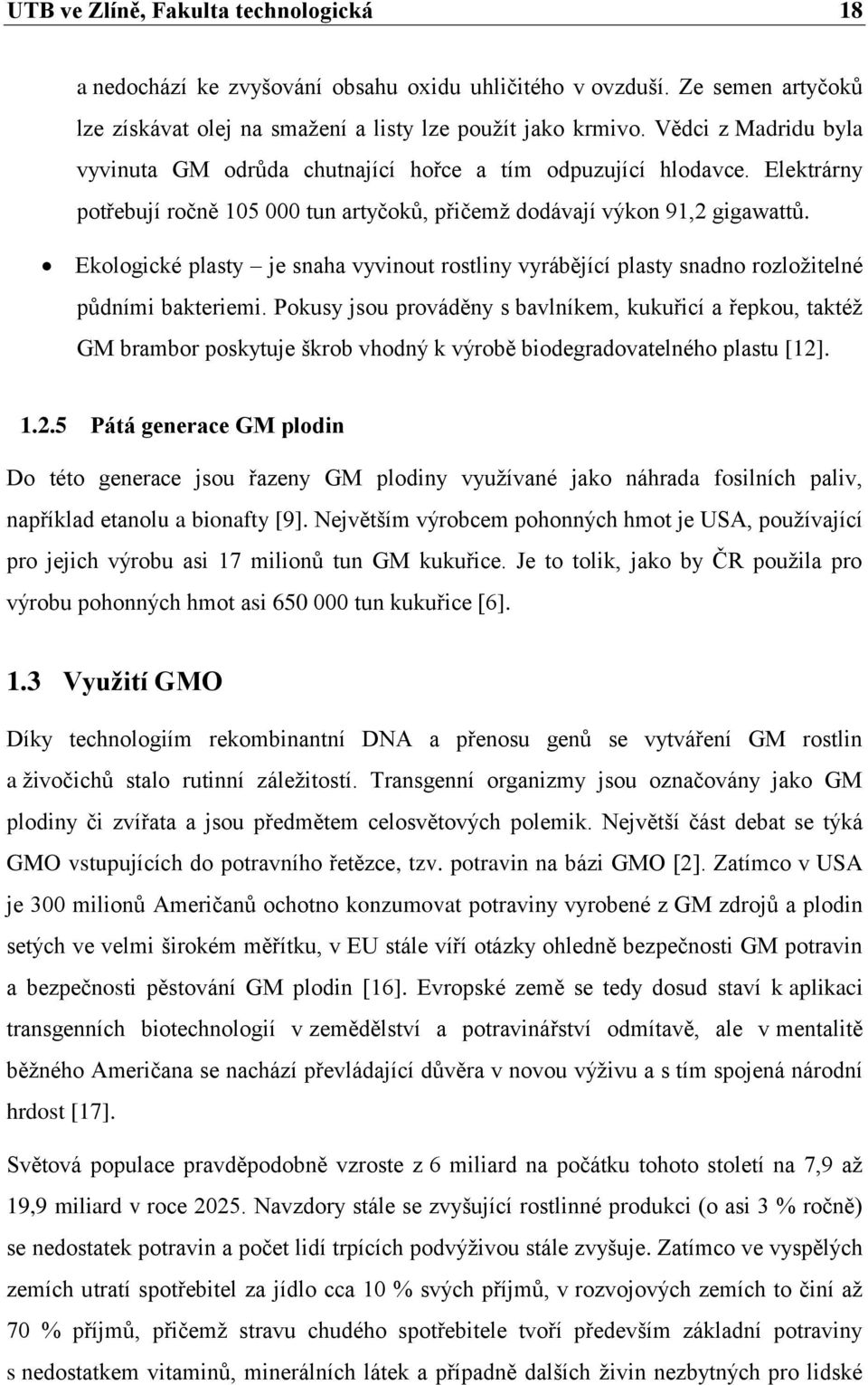 Ekologické plasty je snaha vyvinout rostliny vyrábějící plasty snadno rozloţitelné půdními bakteriemi.