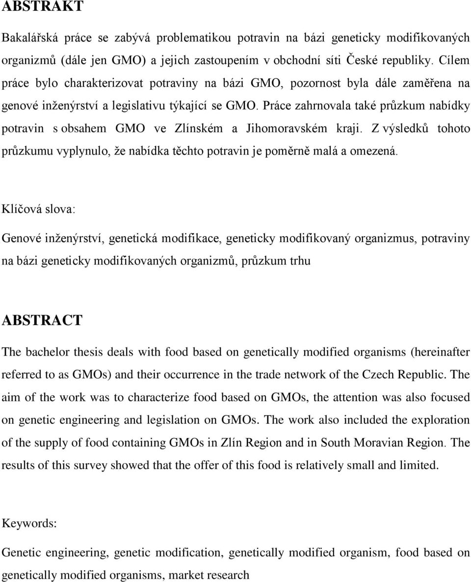 Práce zahrnovala také průzkum nabídky potravin s obsahem GMO ve Zlínském a Jihomoravském kraji. Z výsledků tohoto průzkumu vyplynulo, ţe nabídka těchto potravin je poměrně malá a omezená.