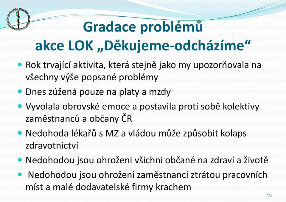 zaměstnanců a občany ČR Nedohoda lékařů s MZ a vládou může způsobit kolaps zdravotnictví Nedohodou jsou ohroženi