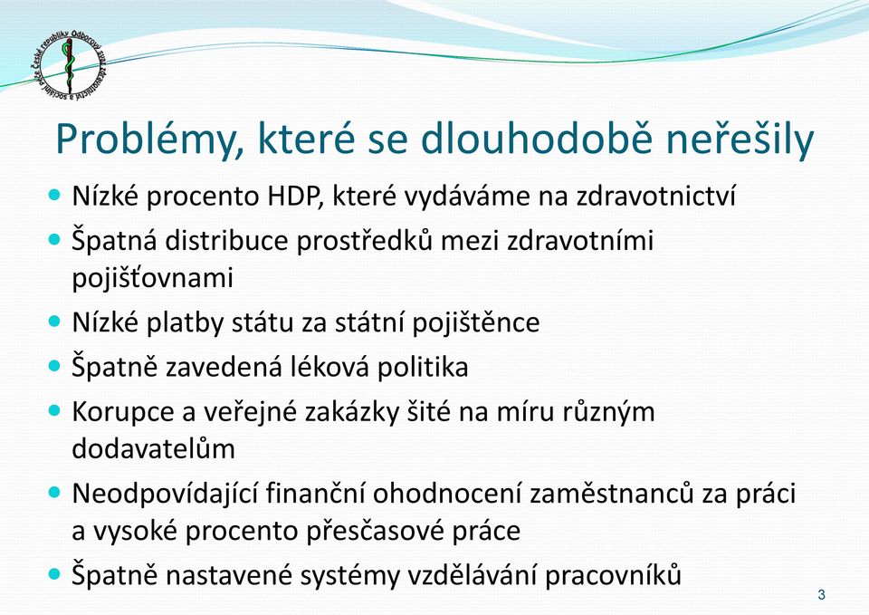 zavedená léková politika Korupce a veřejné zakázky šité na míru různým dodavatelům Neodpovídající