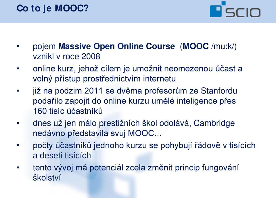 přístup prostřednictvím internetu již na podzim 2011 se dvěma profesorům ze Stanfordu podařilo zapojit do online kurzu umělé