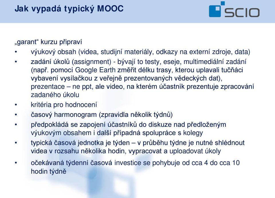 zadaného úkolu kritéria pro hodnocení časový harmonogram (zpravidla několik týdnů) předpokládá se zapojení účastníků do diskuze nad předloženým výukovým obsahem i další případná spolupráce s kolegy