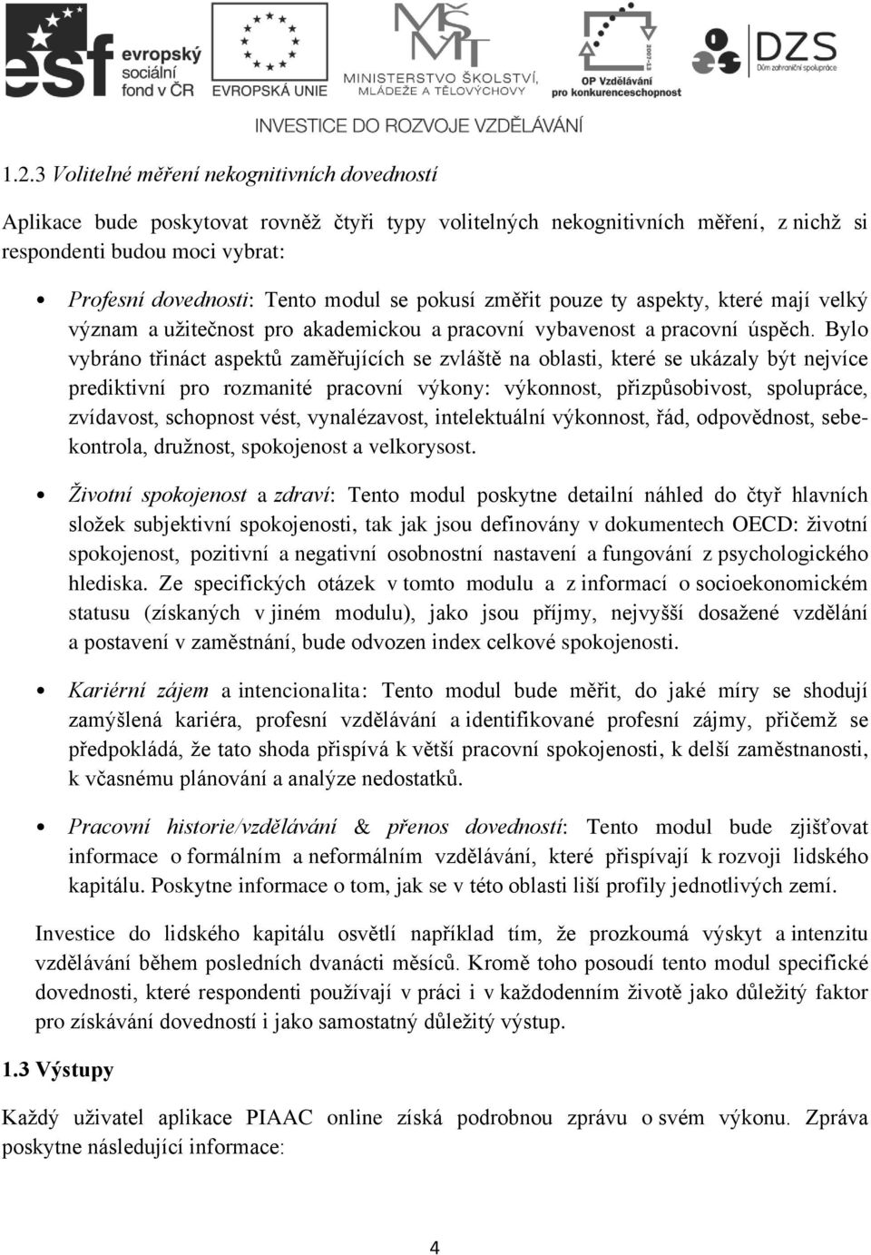 Bylo vybráno třináct aspektů zaměřujících se zvláště na oblasti, které se ukázaly být nejvíce prediktivní pro rozmanité pracovní výkony: výkonnost, přizpůsobivost, spolupráce, zvídavost, schopnost