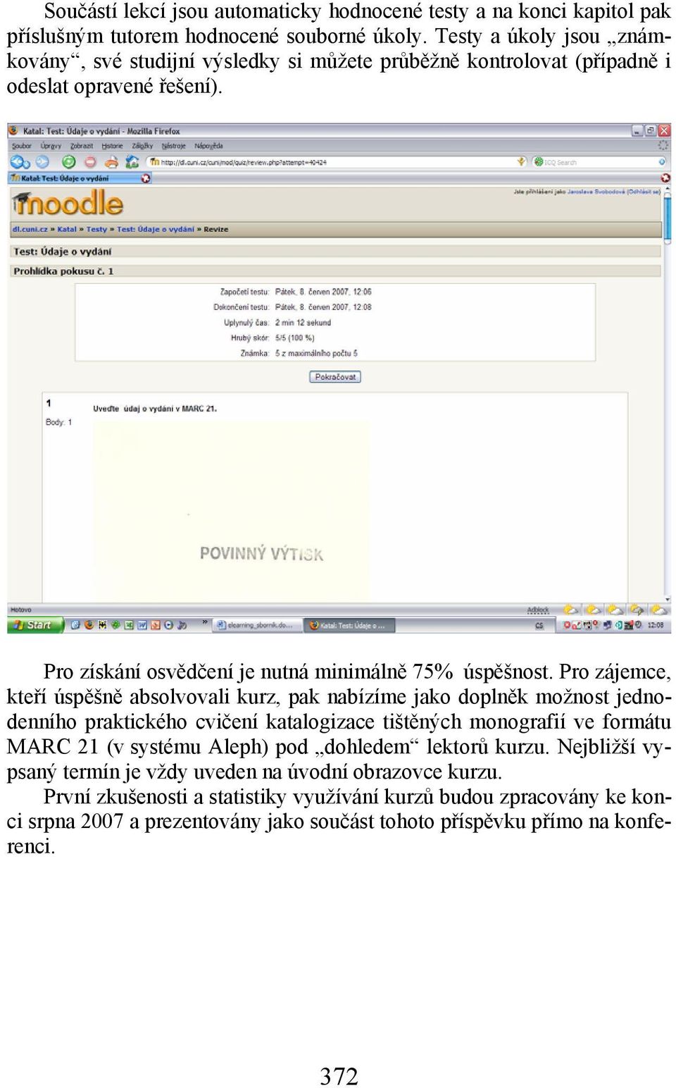 Pro zájemce, kteří úspěšně absolvovali kurz, pak nabízíme jako doplněk možnost jednodenního praktického cvičení katalogizace tištěných monografií ve formátu MARC 21 (v systému