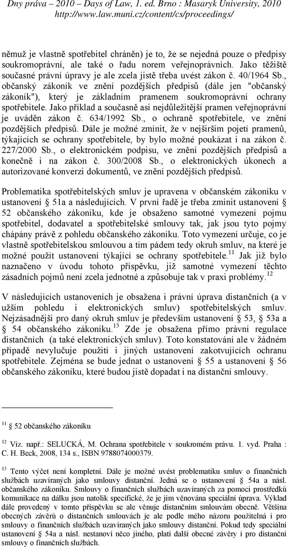 , občanský zákoník ve znění pozdějších předpisů (dále jen "občanský zákoník"), který je základním pramenem soukromoprávní ochrany spotřebitele.