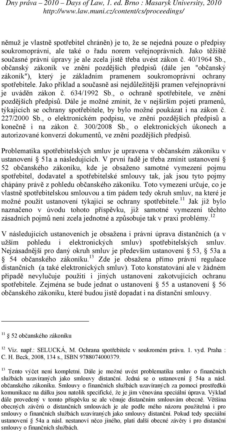 , občanský zákoník ve znění pozdějších předpisů (dále jen "občanský zákoník"), který je základním pramenem soukromoprávní ochrany spotřebitele.