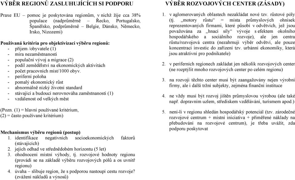 pracovních míst/1000 obyv. - periferní poloha - pomalý ekonomický růst - abnormálně nízký životní standard - stávající a budoucí nerovnováha zaměstnanosti (1) - vzdálenost od velkých měst (Pozn.
