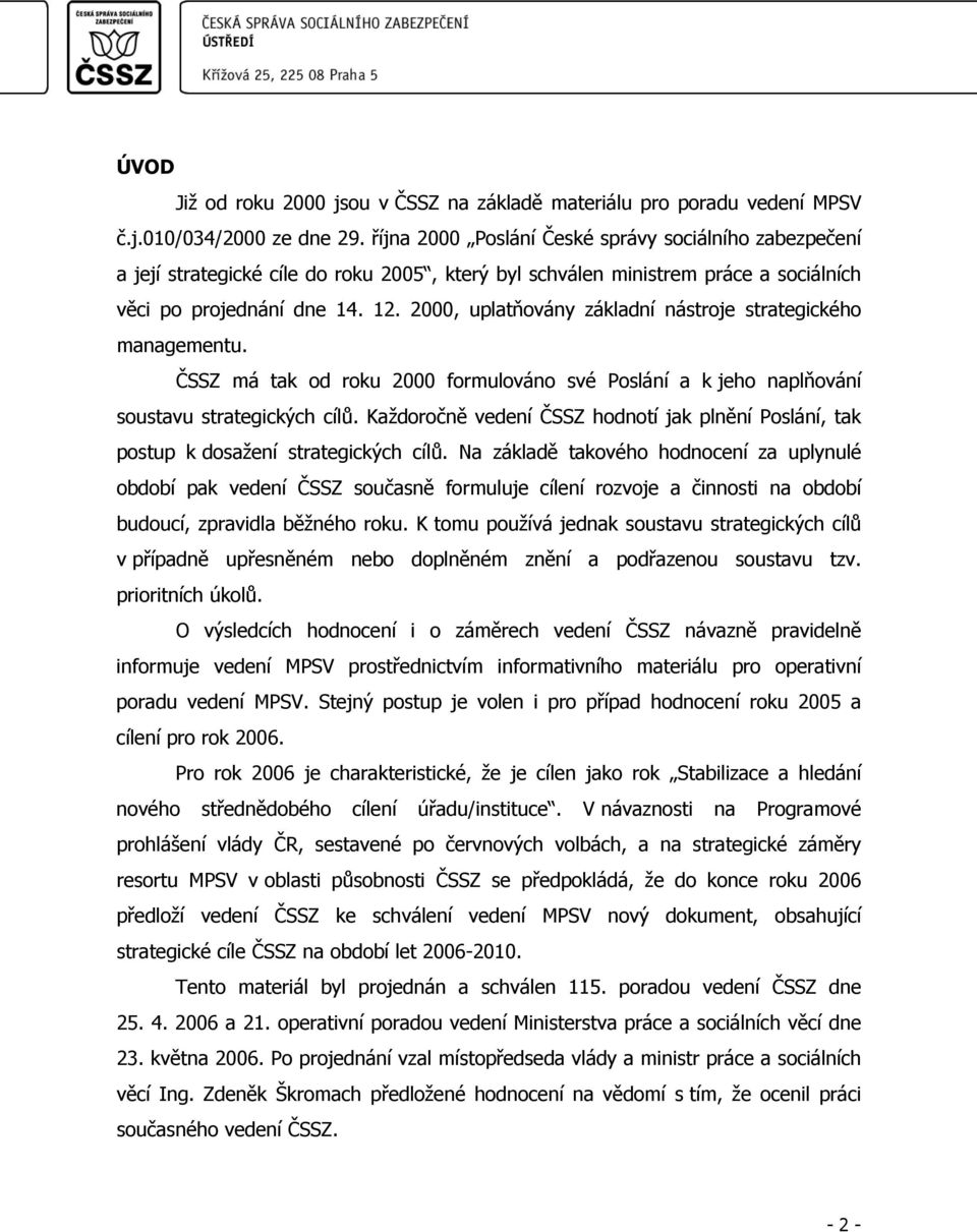 2000, uplatňovány základní nástroje strategického managementu. ČSSZ má tak od roku 2000 formulováno své Poslání a k jeho naplňování soustavu strategických cílů.