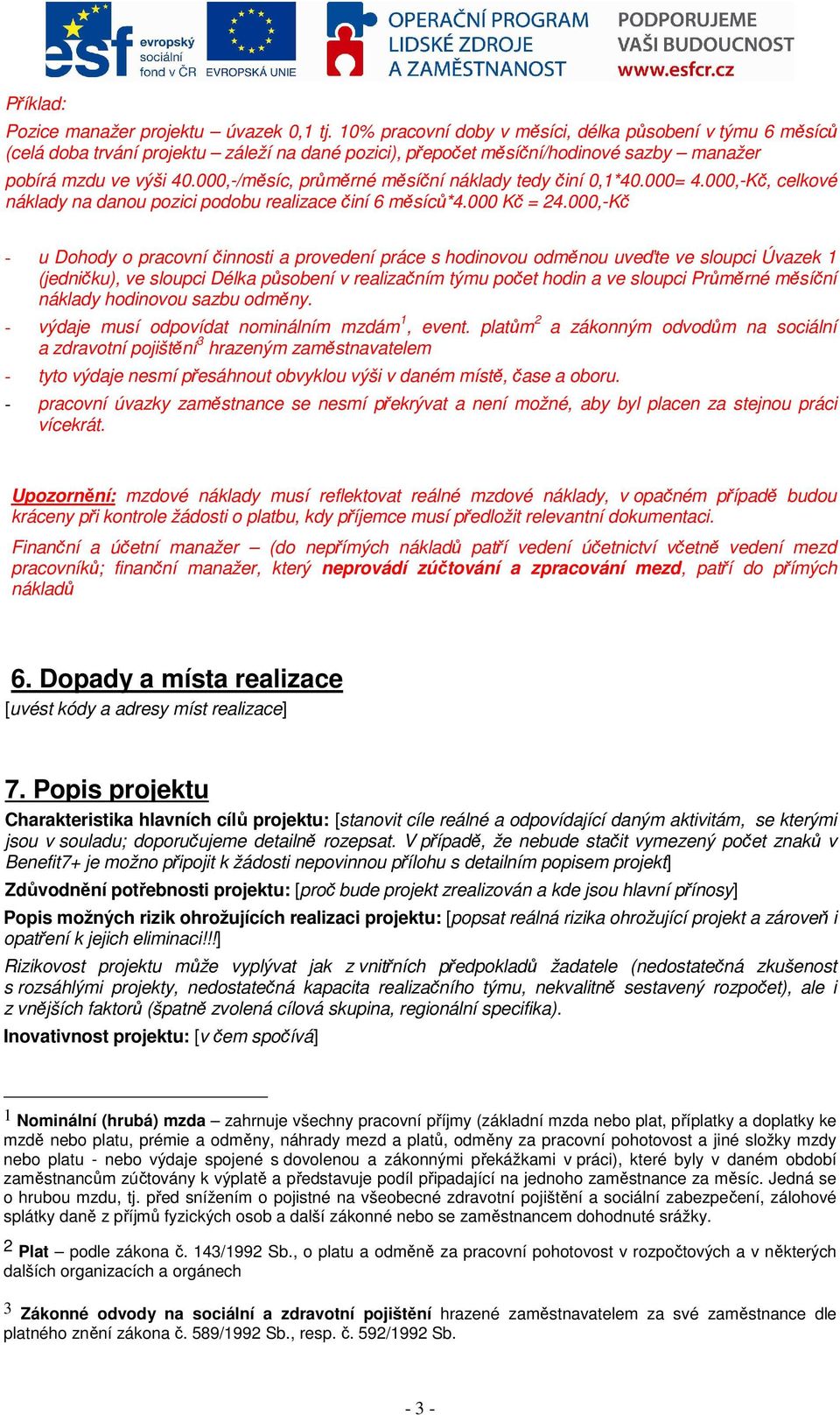 000,-/měsíc, průměrné měsíční náklady tedy činí 0,1*40.000= 4.000,-Kč, celkové náklady na danou pozici podobu realizace činí 6 měsíců*4.000 Kč = 24.